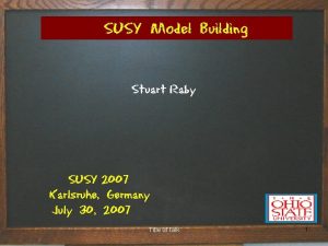 SUSY Model Building Stuart Raby SUSY 2007 Karlsruhe