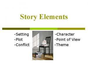 Story Elements Setting Plot Conflict Character Point of