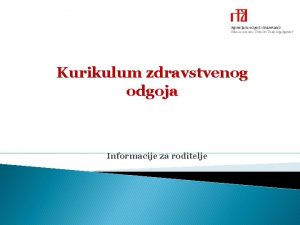 Kurikulum zdravstvenog odgoja Informacije za roditelje Kurikulum zdravstvenog