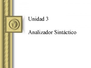 Unidad 3 Analizador Sintctico LA FUNCIN DEL ANALIZADOR