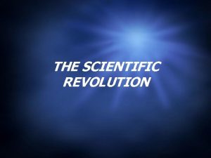 THE SCIENTIFIC REVOLUTION How did the Scientific Revolution