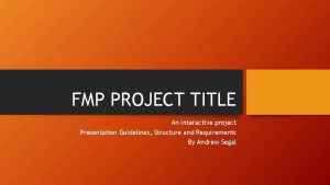 FMP PROJECT TITLE An Interactive project Presentation Guidelines