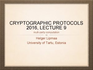 CRYPTOGRAPHIC PROTOCOLS 2016 LECTURE 9 multiparty computation Helger