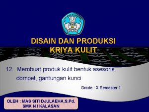 DISAIN DAN PRODUKSI KRIYA KULIT 12 Membuat produk