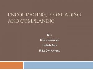 ENCOURAGING PERSUADING AND COMPLANING By Dhiya Istiqomah Lutfiah