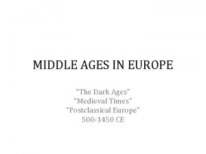 MIDDLE AGES IN EUROPE The Dark Ages Medieval