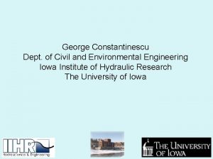 George Constantinescu Dept of Civil and Environmental Engineering