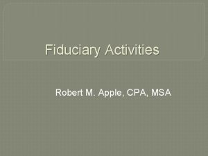 Fiduciary Activities Robert M Apple CPA MSA Fiduciary
