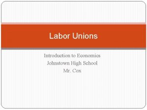 Labor Unions Introduction to Economics Johnstown High School
