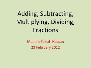 Adding Subtracting Multiplying Dividing Fractions Madam Zakiah Hassan