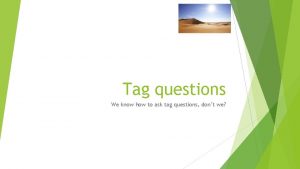 Tag questions We know how to ask tag