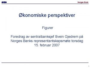 Norges Bank konomiske perspektiver Figurer Foredrag av sentralbanksjef