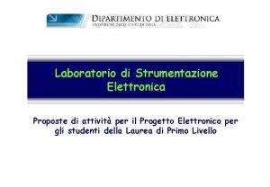 Laboratorio di Strumentazione Elettronica Proposte di attivit per