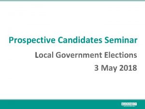 Prospective Candidates Seminar Local Government Elections 3 May