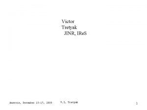 Victor Tretyak JINR IRe S Aussois December 15 Victor Tretyak JINR IRe S Aussois December 15