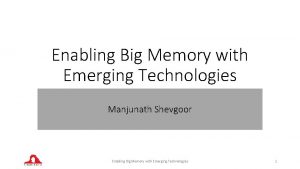 Enabling Big Memory with Emerging Technologies Manjunath Shevgoor