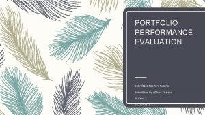 PORTFOLIO PERFORMANCE EVALUATION Submitted to Mrs Subina Submitted