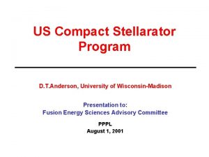 US Compact Stellarator Program D T Anderson University