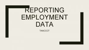 REPORTING EMPLOYMENT DATA TAACCCT Types of Employment Data