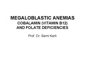 MEGALOBLASTIC ANEMIAS COBALAMIN VITAMIN B 12 AND FOLATE