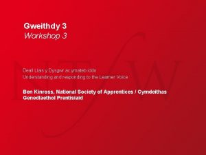 Gweithdy 3 Workshop 3 Deall Llais y Dysgwr