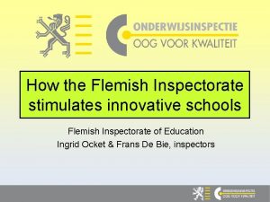 How the Flemish Inspectorate stimulates innovative schools Flemish