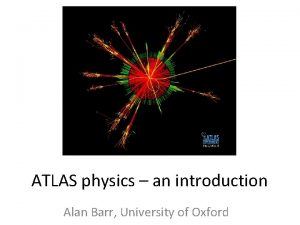 ATLAS physics an introduction Alan Barr University of