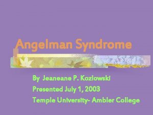 Angelman Syndrome By Jeaneane P Kozlowski Presented July