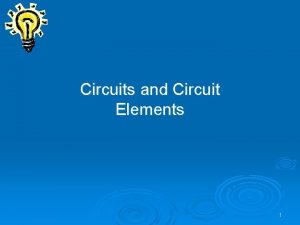 Circuits and Circuit Elements 1 Electric Circuits An