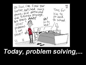 Today problem solving Problem Solving Problems have always