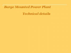 Barge Mounted Power Plant Technical details 1 Barge