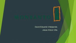 David Eduardo Villalpando Josue Arturo Villa Monsanto Company