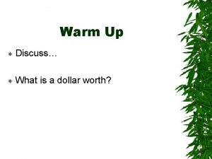 Warm Up Discuss What is a dollar worth