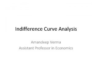 Indifference Curve Analysis Amandeep Verma Assistant Professor in