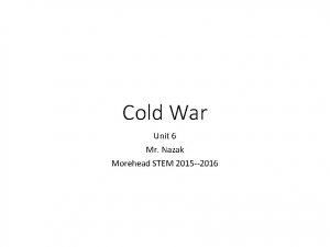 Cold War Unit 6 Mr Nazak Morehead STEM