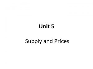 Unit 5 Supply and Prices Supply the amount