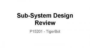 SubSystem Design Review P 15201 Tiger Bot SubSystem