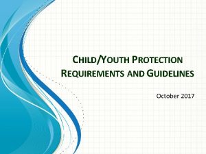 CHILDYOUTH PROTECTION REQUIREMENTS AND GUIDELINES October 2017 Welcome