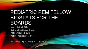 PEDIATRIC PEM FELLOW BIOSTATS FOR THE BOARDS Amy