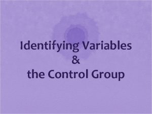 Identifying Variables the Control Group 3 Kinds of