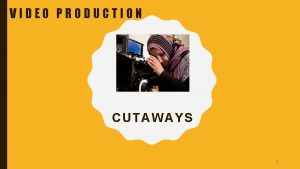 VIDEO PRODUCTION CUTAWAYS 1 LESSON AIMS To reinforce