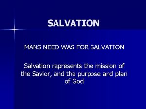 SALVATION MANS NEED WAS FOR SALVATION Salvation represents