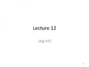 Lecture 12 Ling 442 10 Exercises part 1