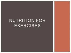 NUTRITION FOR EXERCISES NUTRITION Macro Nutrients provide energy