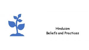 Hinduism Beliefs and Practices Hindus believe that there