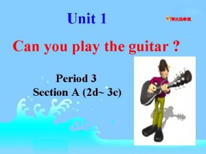 Unit 1 Can you play the guitar Period