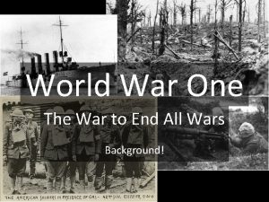 World War One The War to End All