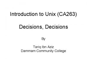 Introduction to Unix CA 263 Decisions Decisions By