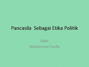 Pancasila Sebagai Etika Politik Oleh Muhammad Taufiq Pengertian