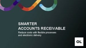 SMARTER ACCOUNTS RECEIVABLE Reduce costs with flexible processes